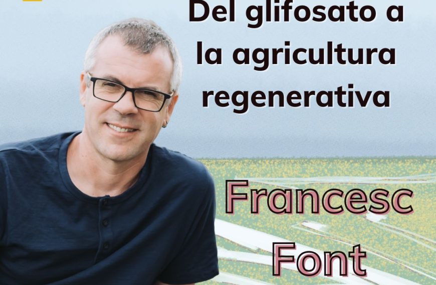Francesc Font: Del glifosato a la agricultura regenerativa